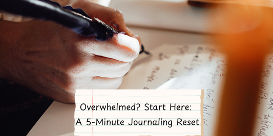 Overwhelmed? Start Here: A 5-Minute Journaling Reset